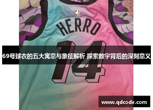 69号球衣的五大寓意与象征解析 探索数字背后的深刻意义