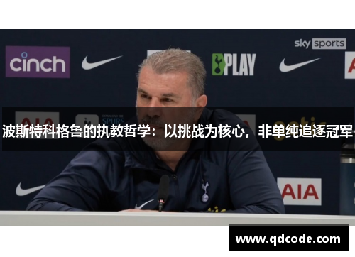 波斯特科格鲁的执教哲学：以挑战为核心，非单纯追逐冠军