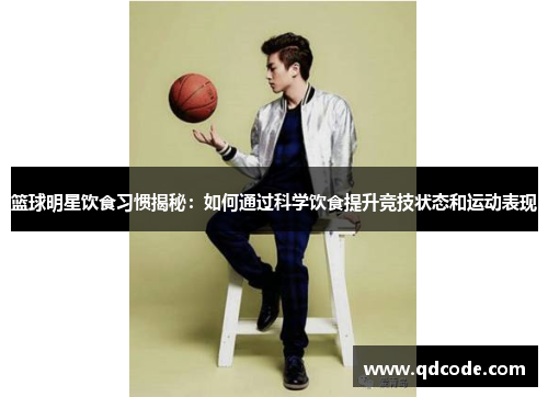 篮球明星饮食习惯揭秘：如何通过科学饮食提升竞技状态和运动表现