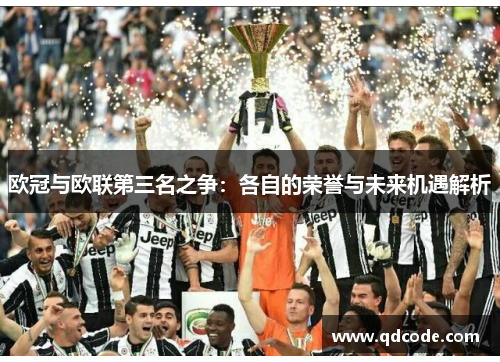 欧冠与欧联第三名之争:各自的荣誉与未来机遇解析 欧冠与欧联第三名之争:各自的荣誉与未来机遇解析