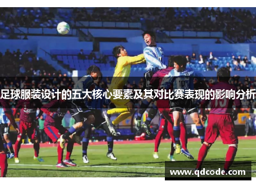 足球服装设计的五大核心要素及其对比赛表现的影响分析